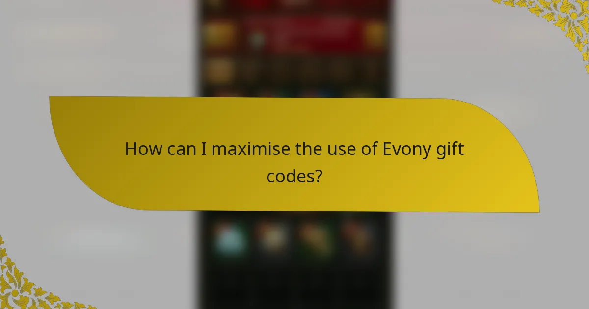 How can I maximise the use of Evony gift codes?