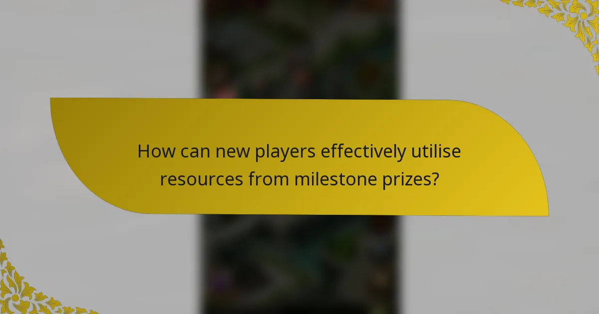 How can new players effectively utilise resources from milestone prizes?