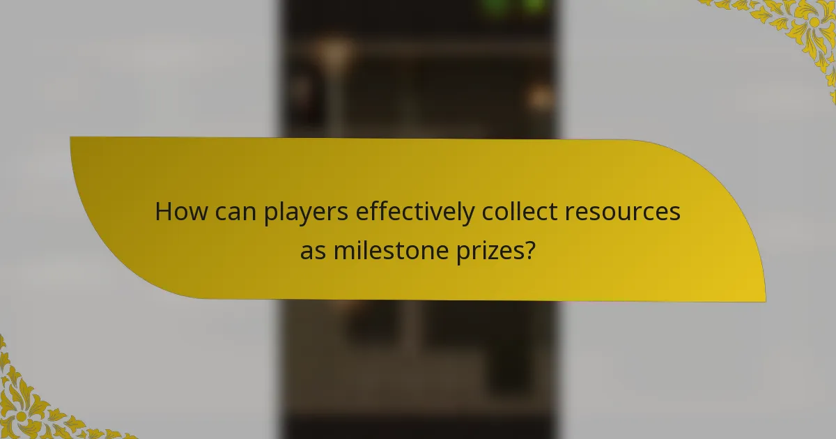 How can players effectively collect resources as milestone prizes?