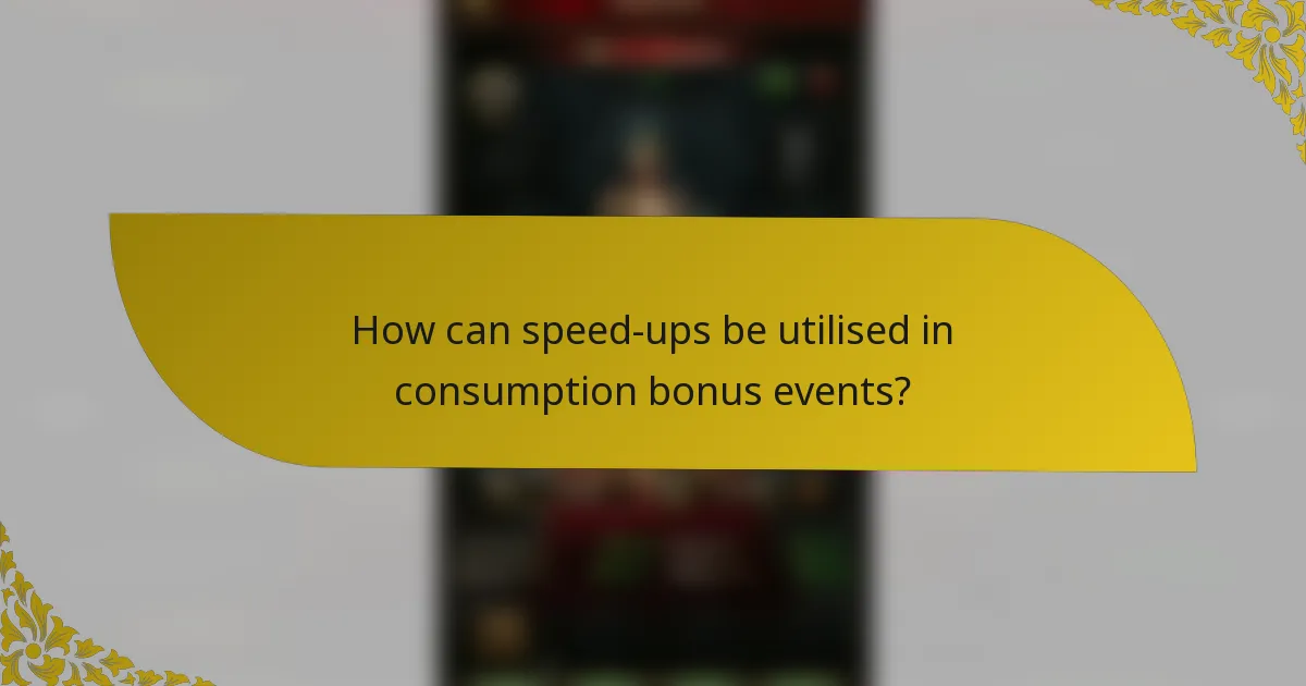 How can speed-ups be utilised in consumption bonus events?