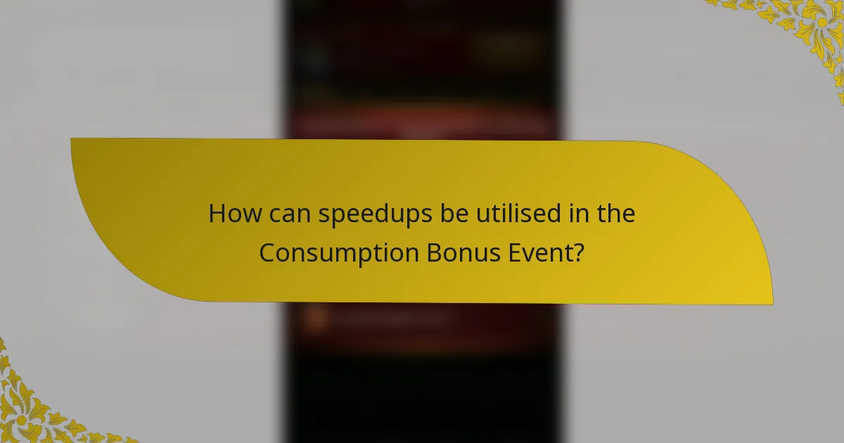 How can speedups be utilised in the Consumption Bonus Event?