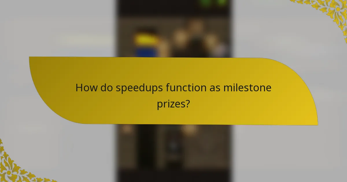 How do speedups function as milestone prizes?