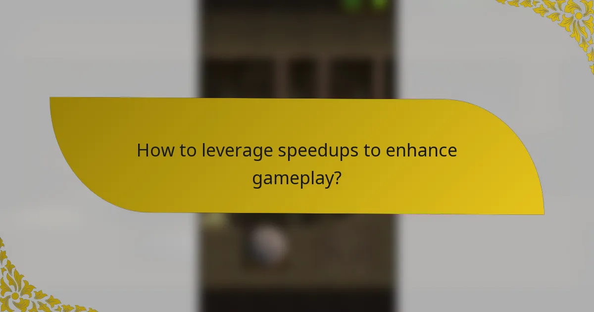How to leverage speedups to enhance gameplay?