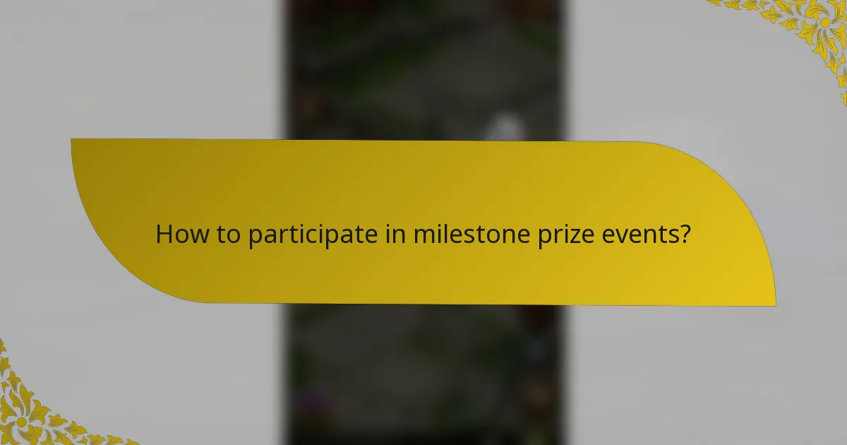 How to participate in milestone prize events?