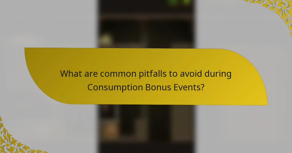 What are common pitfalls to avoid during Consumption Bonus Events?