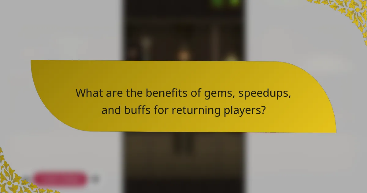 What are the benefits of gems, speedups, and buffs for returning players?