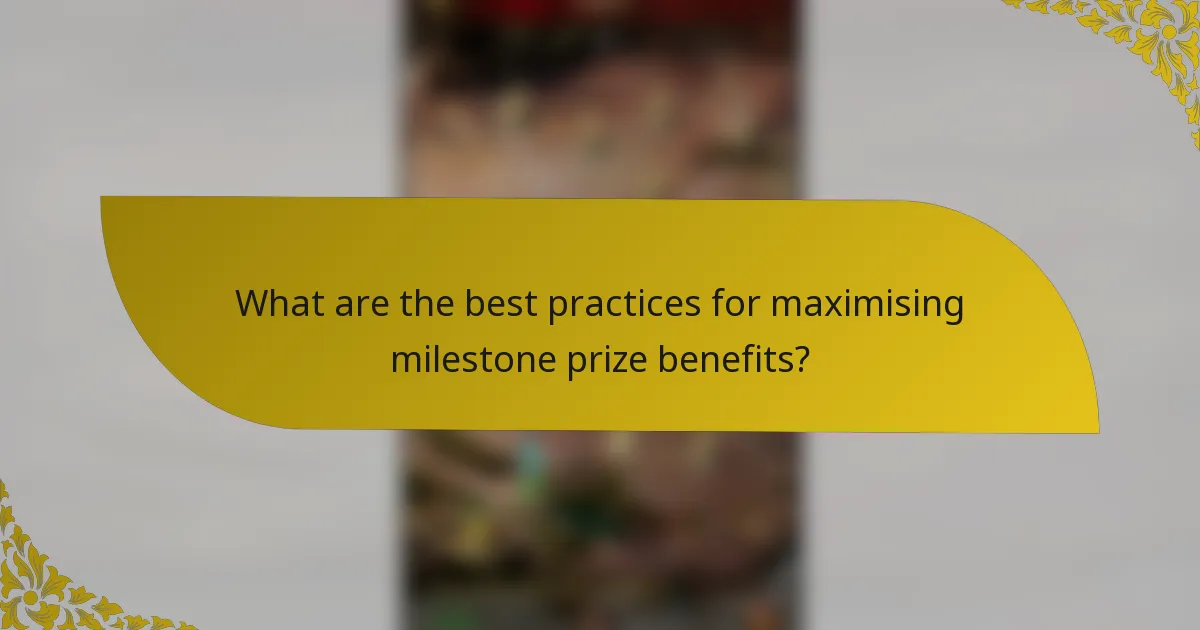 What are the best practices for maximising milestone prize benefits?