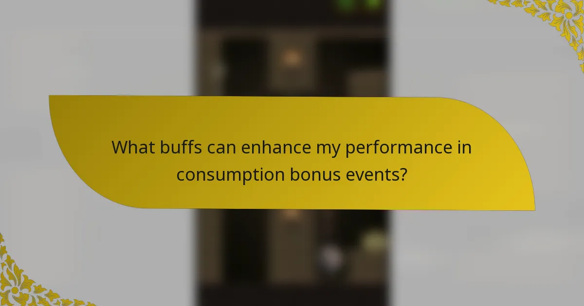 What buffs can enhance my performance in consumption bonus events?