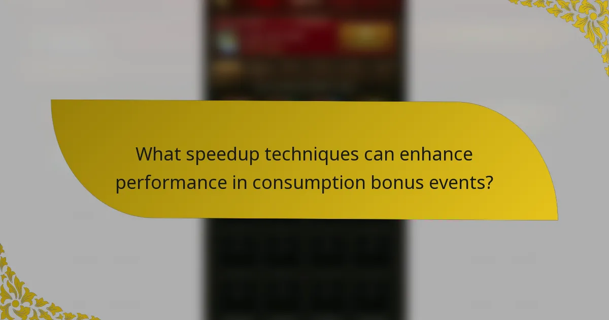What speedup techniques can enhance performance in consumption bonus events?