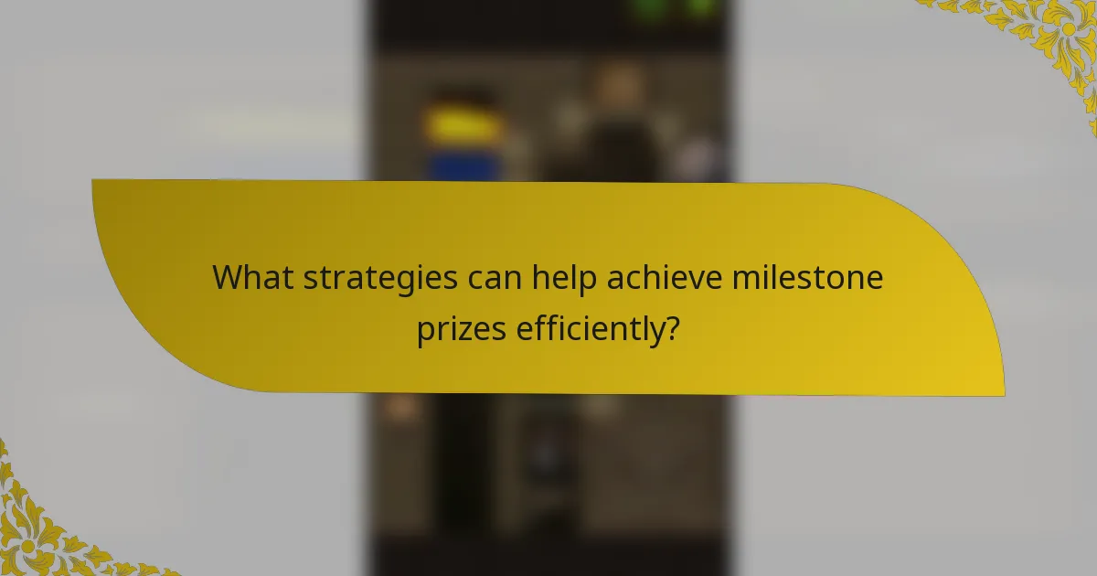 What strategies can help achieve milestone prizes efficiently?