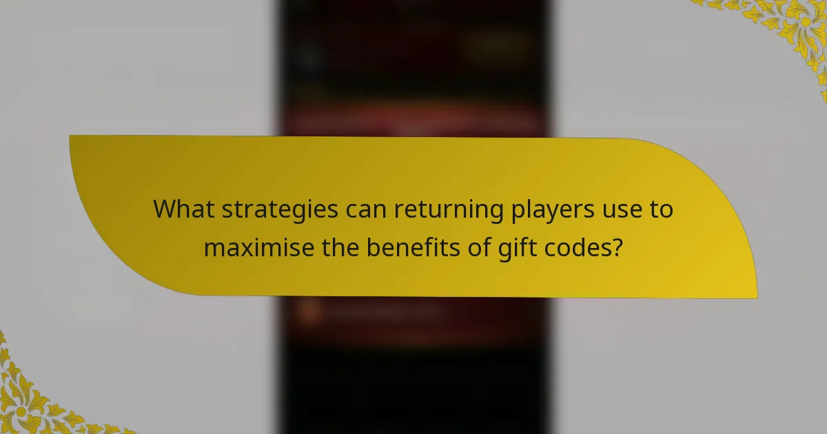 What strategies can returning players use to maximise the benefits of gift codes?