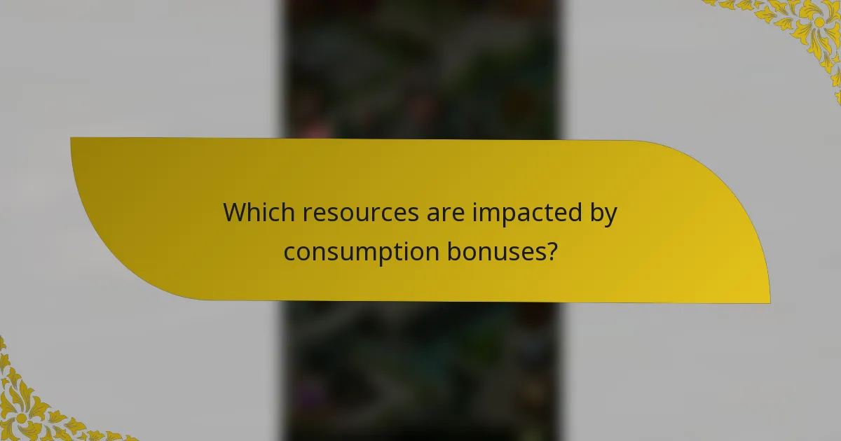 Which resources are impacted by consumption bonuses?