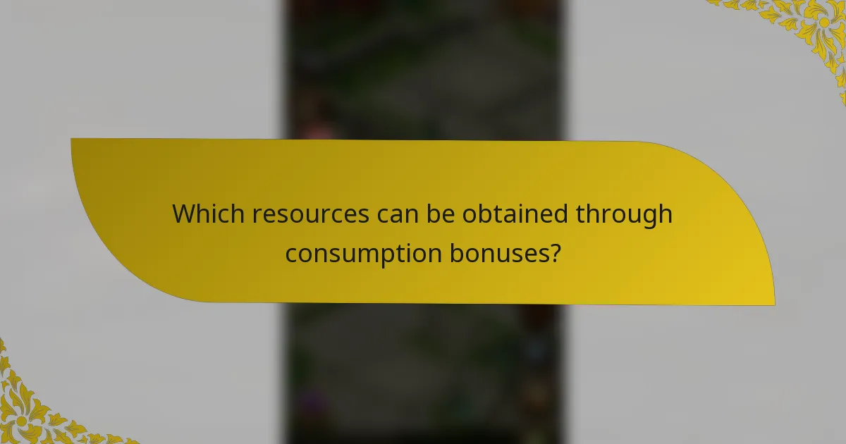 Which resources can be obtained through consumption bonuses?